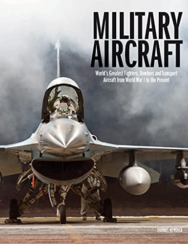 Military Aircraft: The World's Greatest Fighters, Bombers and Transport Aircraft from World War I to the Present